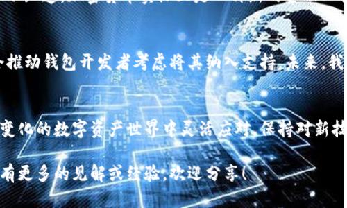 关于“TP钱包是否支持狗狗币”的问题，我们可以从多个维度来探讨这个话题。尽管TP钱包在市场上受到许多用户的欢迎，但是否支持狗狗币这一问题并不单一。以下是我为您整理的内容。

什么是TP钱包？
TP钱包，全名为“TokenPocket”，是一款支持多种公链和代币的数字资产钱包。它的用户界面友好，支持用户便捷地进行资产管理和交易。TP钱包最初专注于以太坊及其智能合约生态系统，但随着时间的推移，它逐渐增加了对其他公链的支持，成为了一个多元化的数字资产管理工具。

狗狗币简介
狗狗币（Doge）是一种以“柴犬”为形象的加密货币，起初只是一种恶搞币，但随着时间的发展，它向社区、慈善、和在线小费等用途拓展，受到了广泛的关注和追捧。狗狗币有着专门的区块链，强调快速转账和低费用，因此受到了很多小型交易和个人用户的青睐。

TP钱包与狗狗币的兼容性
目前来看，TP钱包在添加和支持各种数字资产方面的能力还是相对灵活的。不过，直接支持狗狗币这一问题的答案是，它目前并不直接支持狗狗币。用户在TP钱包中可能找不到狗狗币选项，无法进行存储和交易。这让许多狗狗币的爱好者感到失望，尤其是那些希望在TP钱包中统一管理自己多种数字货币的人。

解决办法：如何在TP钱包中间接使用狗狗币
虽然TP钱包可能不直接支持狗狗币，但用户仍然可以通过一些间接的方法来使用狗狗币。例如，一种常见的方法是通过去中心化交易所（如Uniswap、PancakeSwap等）进行交易。用户可以将狗狗币兑换成其他在TP钱包中受支持的加密货币，然后再进行存储和管理。

个人经历：我与狗狗币的故事
说到狗狗币，我不禁想起我第一次接触它的情景。那是在一个朋友的聚会上，他拿出手机跟我们分享了狗狗币的涨幅和它背后的故事。我当时充满了好奇心，彼时的我并不知道，加密货币实际上是一种新的金融工具，但那只憨态可掬的柴犬形象却深深吸引了我。那一次，朋友给我介绍了狗狗币的社区文化，让我看到了这个世界上人们是如何通过数字货币来联系彼此、帮助彼此的。

狗狗币的未来：是否会受到更多支持？
尽管TP钱包目前不支持狗狗币，但随着区块链技术的不断发展和更新，多数钱包也在不断扩展他们的支持范围。比如说，随着越来越多的人关注狗狗币，市场需求可能会推动钱包开发者考虑将其纳入支持。未来，我们可能会看到像TP钱包这样的多功能钱包逐渐包括更多的加密资产，满足用户的需求。

总结
总的来说，虽然TP钱包当前不支持狗狗币，但这并不妨碍我们去探索和使用这一可爱也充满活力的数字货币。无论我们用什么工具，最重要的是要懂得如何在这个不断变化的数字资产世界中灵活应对，保持对新技术、新机会的好奇心。狗狗币的道路或许不平坦，但它带给我们的文化和社区价值是无可替代的。

最后，感谢您阅读这篇文章，希望上述信息能够帮助您更加深入地理解TP钱包与狗狗币之间的关系，以及在数字货币世界中如何找到适合自己的方式。如果您对狗狗币有更多的见解或经验，欢迎分享！