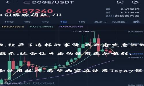 了解如何联系客服Topay钱包

在数字化生活日益普及的今天，电子钱包已经成为了我们日常交易中不可或缺的工具。Topay钱包，如同一个全能的助手，帮助用户便捷地完成支付、转账、购物等操作。然而，在使用过程中，我们难免会遇到一些问题，可能需要联系客服来解决。本文将详细介绍如何有效地联系客服Topay钱包，并分享一些实用的小贴士，让你的体验更加无忧。

为什么需要联系客服？

每当我在使用Topay钱包的时候，偶尔会遇到一些操作不当或系统故障的问题。这些问题如果不及时解决，势必会影响到我的日常生活。例如，有一次我在购物时遇到支付失败的情况，心里一时慌乱，不知道该如何处理。后来我通过联系客服解决了问题，顺利完成了我的购物。从那以后，我便对联系客服的流程颇感兴趣，因为这不仅能解决我的问题，还能让我学到新的操作技巧。

Topay钱包客服联系方式

对于Topay钱包的客户服务，你可以通过以下几种方式联系他们：

ul
    listrong官方网站：/strong访问Topay钱包的官方网站，通常会在页面底部找到“联系客服”或“帮助中心”链接。在这里，你可以找到常见问题的解答以及客服联系方式。/li
    listrongAPP内联系：/strong打开Topay钱包APP，通常在设置或个人中心中，会有“联系客服”或“反馈”选项。点击后，你可以选择在线聊天或拨打客服电话。/li
    listrong社交媒体：/strong许多公司都在社交媒体平台（如微博、微信、Facebook等）上开设了客服账号，你可以通过私信的方式进行联系，有时候回复速度会更快。/li
/ul

联系客服的注意事项

在联系客服的过程中，我发现有一些细节是非常重要的。首先，准备好相关的信息：例如你的账户名称、账户绑定的手机号码、具体问题的描述等。这样能让客服更快速地帮助你解决问题。其次，无论是通过电话还是聊天，要保持耐心，尤其是在高峰期，有可能会遇到排队等候的情况。

常见问题与解决方案

在我使用Topay钱包的经历中，遇到的一些常见问题包括支付失败、转账延迟、账户安全等。以下是我总结的一些解决方案：

ul
    listrong支付失败：/strong如果你遇到支付失败，首先确认你的网络连接是否良好。如果网络没有问题，再检查一下你的账户余额。联系客户时，提供详细信息方便他们跟踪问题。/li
    listrong转账延迟：/strong转账有时会出现延迟，可能是由于对方账户的问题或网络问题。建议在联系客服时，询问转账的具体状态，避免重复操作。/li
    listrong账户安全：/strong如果你发现账户有异常登录或交易，尽快进行密码修改，并主动联系客户服务寻求帮助，保证账户安全至关重要。/li
/ul

个人经验分享

我记得一次，我的朋友也在使用Topay钱包进行交易时，遇到了一个转账的问题。由于他没有及时联系客服，而是选择自行尝试解决，结果不仅浪费了时间，最后还没有成功。经历了这样的事情，我也愈发意识到，及时寻求帮助才是解决问题的最快捷径。

因此，推荐大家在使用电子钱包时，遇到问题一定要及时联系客服，保持积极的心态，解决问题的过程也是一次学习的机会。而且，客服团队通常会提供一些您未知的功能提示，这会让日后的使用更加顺利。

总结

Topay钱包客服的联系方式多种多样，关键在于你如何选择适合自己的方式进行沟通。通过有效的联系客服，你不仅能够迅速解决问题，还能提升自己对电子钱包的理解和使用技巧。希望大家在使用Topay钱包时，能够顺利愉快。记住，任何时候都可以寻求帮助，而不必感到孤单。在这个数字化的时代，我们都是电子支付的探索者。

最后，祝愿每一位用户都能在使用Topay钱包的过程中，享受到便利与乐趣！