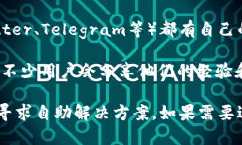 目前，TP钱包（Trust Wallet）是一个去中心化的加密货币钱包，一般来说，它不会提供传统意义上的在线客服支持。不过，你可以通过以下几种方式获取帮助：

1. **官方网站和帮助中心**：访问TP钱包的官方网站，通常会有一个帮助或支持中心，其中包含常见问题解答（FAQ）和使用指南。

2. **社交媒体和社区**：TP钱包在各大社交媒体平台上（如Twitter、Telegram等）都有自己的官方账号，可以在这些平台上与团队取得联系或寻求帮助。

3. **社区论坛**：一些加密货币及区块链相关的讨论论坛上，有不少用户会分享他们的经验和解决方案，你也可以在这些区域提出自己的问题。

如果你在使用TP钱包时遇到技术问题，建议首先查阅这些资源，寻求自助解决方案。如果需要进一步帮助，联系官方支持团队通常是最有效的方式。