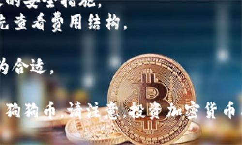 狗狗币（Dogecoin）作为一种备受欢迎的加密货币，已经被多个交易所所支持。以下是一些知名的交易所，您可以在这些平台上购买和交易狗狗币：

1. **币安（Binance）**：作为全球最大的加密货币交易所之一，币安提供了丰富的交易对，包括狗狗币。用户可以通过简单的注册流程在此平台上进行交易。

2. **火币（Huobi）**：火币是另一个知名的交易所，支持狗狗币的交易。该平台用户界面友好，适合新手和专业交易者使用。

3. **欧美交易所**：像Coinbase和Kraken等欧美交易所也支持狗狗币的交易，特别是Coinbase在美国市场有着广泛的用户基础，且提供较为详细的教育资源。

4. **Gate.io**：这是一个相对较小但提供多种加密货币的交易所，支持狗狗币的充值和交易。

5. **Okex**：作为全球领先的数字资产交易平台之一，Okex也允许用户交易狗狗币，用户界面较为直观，适合各类投资者。

在选择交易所时，用户需要考虑以下几个因素：

- **安全性**：确保所选交易所具备良好的安全记录并采取有效的安全措施。
- **手续费**：不同交易所的交易手续费可能会有所不同，建议先查看费用结构。
- **用户支持**：良好的客户支持在遇到问题时非常重要。
- **功能性**：如果您是新手，选择一个界面友好的交易所会更为合适。

通过对这些交易所的研究，您可以选择最适合自己的平台来交易狗狗币。请注意，投资加密货币有风险，建议仔细研究相关信息和市场动态。