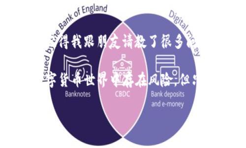 将火币（Huobi）交易所中的币转移到TP钱包的过程相对简单。以下是详细的步骤说明：

第一步：准备工作
在开始之前，确保你已经完成以下准备工作：
ul
    li确保你在火币和TP钱包的账号都已注册并经过验证。/li
    li确保你的TP钱包已经安装在你的设备上，并已创建一个钱包地址。/li
    li确认要转移的币种在火币和TP钱包中都是支持的。/li
/ul

第二步：获取TP钱包地址
1. 打开TP钱包并选择你要接收的币种。
2. 点击“接收”或者“充值”按钮，系统会生成一个二维码或显示一串地址。
3. 复制该地址或保存二维码，备用。

第三步：登录火币账户
1. 打开火币官网或火币APP，输入你的账户信息登录。
2. 登陆后，进入“资金管理”或“资产”页面。

第四步：选择提现
1. 在“资产”页面找到你要转移的币种，点击“提现”按钮。
2. 在提现页面，粘贴你在TP钱包上复制的地址。
3. 输入你想要转账的数量。
4. 系统会显示手续费，确认无误后继续操作。

第五步：确认信息
1. 仔细检查你输入的TP钱包地址和转账数量，确保没有错误。
2. 点击“确认”按钮，系统可能会要求你输入验证码或者进行身份验证。

第六步：完成提现
1. 完成验证后，火币将处理你的提现请求。
2. 提现完成后，你可以在TP钱包中查看接收到的币。

注意事项
1. 提现需要一定的时间，具体时间会根据网络拥堵情况和币种而有所不同。
2. 有些币种可能会有最低提现额度和手续费，请提前了解。
3. 确保在执行任何交易时都注意安全，防止钓鱼网站和诈骗。

个人经历
在我第一次尝试将火币中的币转到钱包时，心里是既兴奋又紧张的。因为当时刚接触数字货币，对流程还不是很熟悉。记得我跟朋友请教了很多问题，最终他耐心地指导我完成了整个过程。在转账确认的那几分钟内，我心里的焦虑像是坐过山车，生怕发生什么错误。

最后，当我看到TP钱包上成功显示了数字货币的余额时，那种激动的心情真的难以形容。这让我深刻理解到，尽管在数字货币世界中存在风险，但只要掌握好操作流程，便能够安全地管理自己的资产。从那以后，我就更加有信心去探索更多的交易和投资方式了。

希望以上内容对你有所帮助，如果有进一步问题欢迎随时询问。