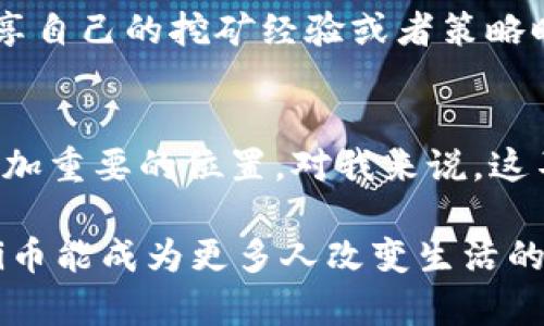 2024年Pi币：未来潜力与投资机会的深度解析

Pi币, 加密货币, 投资机会/guanjianci

引言：Pi币的崛起
在过去几年，随着加密货币的普及，Pi币作为一种新兴的数字货币逐渐进入人们的视野。它的出现并不仅仅是技术的革新，更是对传统金融体系的挑战。我个人在小时候就对“数字货币”这个概念充满好奇，毕竟当时我们只听说过纸币和硬币，而今天，这种对比已经不再适用。在这个背景下，2024年Pi币将会面临怎样的发展呢？

Pi币的基本介绍
Pi币是一种以“挖矿”方式获得的加密货币，其独特之处在于用户通过手机应用程序参与网络建设，而不需要消耗大量的计算资源。这样的设计使得更多的人可以轻松参与到加密货币的生态中。我记得我第一次下载Pi币应用时，看到界面简单直观，内心充满期待，想象着自己的虚拟资产将来会如何增值。

2024年的市场现状
根据市场调研，2024年加密货币市场依然热火朝天。虽然经历了几次波动，但越来越多的投资者和普通用户开始重视这些虚拟资产。特别是在经济不确定性增加的背景下，很多人把目光转向了加密货币作为一种新的资产配置方式。Pi币在这样的市场中也在不断扩展其用户基数和应用场景。

Pi币的发展潜力
作为一种新兴的数字货币，Pi币在未来的发展潜力不容小觑。2024年，Pi币团队计划推出多个新功能，包括去中心化应用的支持、智能合约的实现等。这些创新将极大增强Pi币的实用价值，使其不仅仅是一种投资工具，更是一种能够改变人们交易方式的数字资产。我曾经和朋友讨论，假如将来Pi币能够应用在我们的日常消费中，那将会多么方便！

Pi币的投资机会
对于投资者而言，Pi币的多样化应用场景提供了诸多机会。随着全球范围内越来越多的商家接受加密货币支付，Pi币的价值有望得到进一步提升。对于像我这样的年轻投资者来说，能够以较低的成本进入这个市场，真的是一个难得的机会。当然，投资有风险，每个人都需要根据自身的财务状况和风险承受能力做出明智的选择。

个人体验与观点
说到个人体验，我在参与Pi币的过程中，不仅锻炼了自己的理财能力，更让我了解到技术与经济的关系。很多时候，我在投资时不仅看重数字背后的价值，更关注团队的愿景和使命。Pi币的开发团队显然是希望通过技术变革带来社会的改变，这让我对这个项目充满信心。

社区的重要性
Pi币的成长离不开其活跃的社区支持。在我的观察中，很多用户在社区中的分享和讨论中，形成了良好的信息传递和知识共享氛围。每当我看到一些小伙伴分享自己的挖矿经验或者策略时，心中都会感到一丝温暖。正是这种彼此鼓励、共同探讨的精神，推动着Pi币不断向前发展。

总结与展望
展望未来，2024年是Pi币充满机遇与挑战的一年。尽管市场具有一定的不确定性，但我相信在团队的努力以及社区的支持下，Pi币将在加密货币市场中占据更加重要的位置。对我来说，这不仅仅是一次投资，更是一次不断学习的过程中。未来，或许我们每个人都能通过这种数字货币，体验到科技带来的美好与便利。

在我写下这篇文章的时候，不禁想起了我的投资初衷：帮助他人、共享财富。正如我的父母常说的：“金钱不是万能的，但能改变生活。”我希望在未来的日子里，Pi币能成为更多人改变生活的一部分。