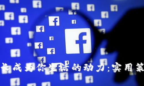 如何让自我成长成为你生活的动力：实用策略与心灵指南