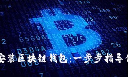 如何选择并安装区块链钱包：一步步指导你下载与设置