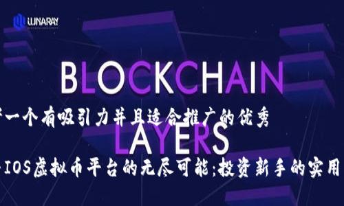 思考一个有吸引力并且适合推广的优秀

探寻IOS虚拟币平台的无尽可能：投资新手的实用指南