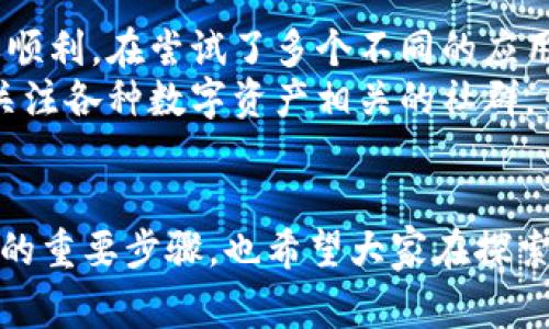 在现代社会中，移动支付已经成为我们日常生活中不可或缺的一部分。而TP钱包，作为一种热门的数字钱包应用，为用户提供了便捷的数字资产管理和交易功能。然而，很多苹果用户在下载TP钱包时却遇到了一些困扰的问题。那么，究竟是什么原因导致他们无法顺利下载TP钱包呢？

一、TP钱包的概述
TP钱包是一款基于区块链技术的数字货币钱包，支持多种主流数字资产的存储和兑换。它不仅具备安全性高、操作简单的特点，还拥有丰富的功能，例如交易所的实时数据、NFT的管理、以及DeFi项目的参与等。对于希望进入加密货币市场的用户来说，TP钱包无疑是一个极佳的选择。

二、苹果用户下载TP钱包时可能遇到的问题
尽管TP钱包在安卓平台上下载顺利，但很多苹果用户却在App Store中找不到该应用。这种情况主要出现在以下几种情况下：
ul
    listrong地区限制：/strong某些情况下，TP钱包可能在特定地区或国家的App Store中不可用，尤其是在一些对加密货币监管较为严格的地方。/li
    listrong兼容性问题：/strongTP钱包的最新版本可能需要较高版本的iOS系统支持，如果设备版本较低，便会无法下载。/li
    listrong应用审核未通过：/strong一些新推出的应用可能需要一定的时间经历苹果的审核流程，若审核未通过，用户自然无法找到该应用。/li
/ul

三、如何解决下载问题
面对这些问题，用户可以考虑以下几种解决方案：
h41. 检查地区设置/h4
首先，要确保您的Apple ID所设置的地区与TP钱包可用的地区一致。如果您发现地区设置不正确，可以通过更改Apple ID的地区设置来解决。

h42. 更新iOS系统/h4
确保您的iPhone或iPad系统是最新的版本。很多时候，app下载的问题可以通过更新操作系统来解决。可以前往“设置”“通用”“软件更新”来检查是否有可用更新。

h43. 使用VPN/h4
如果TP钱包在您当地的App Store中不可用，可以考虑使用VPN将地区更改为TP钱包支持的国家，这样可能会重新获得下载权限。

四、我的亲身经历
作为一个早期接触数字支付的用户，我的经历可能会让你感同身受。记得在我刚开始探索加密货币的世界时，下载钱包的过程其实并不顺利。在尝试了多个不同的应用之后，我才最终找到了一个符合我需求的数字钱包。由于当时的版本更新较慢，我也因此错过了不少投资机会。
在这个过程中，我逐渐意识到，技术的进步和市场的变化是如此之快，以至于我们必须时刻保持对信息的敏感和获取的灵活性。我开始关注各种数字资产相关的社群，主动参与讨论，为自己积累了一定的知识储备。同时，我也明白了通过寻求帮助和交流来解决问题的重要性。

五、结论
总而言之，下载TP钱包可能会遇到诸多问题，但并非无法克服。对于苹果用户来说，了解自己的设备情况、应用地区限制等都是解决问题的重要步骤。也希望大家在探索数字资产的旅程中能够更加顺利。如果你还在为下载TP钱包而烦恼，不妨尝试上述方法，积极与他人交流，相信你一定能找到解决方案！