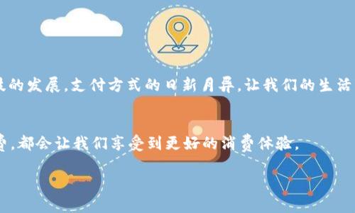 关于“T P 钱包是否能转银行卡”的问题，实际上涉及到多个方面，包括使用方式、平台规则以及一些最新的规定。以下是对此问题的详细解析。

### 1. **T P 钱包概述**

T P 钱包是什么？
T P 钱包是某些支付平台推出的一种电子钱包，用户可以将其用于线上消费和转账。其具有充值、消费、转账、提现等多种功能。现代社会中，电子钱包的普及使得消费者在进行日常交易时更加便捷，不再需要携带大量现金。

为什么选择 T P 钱包？
选择 T P 钱包的原因主要有几个方面：一是安全性高，二是使用方便，三是经常有促销活动可以节省费用。对于年轻人而言，使用电子钱包也符合他们的消费习惯，比如快速、便捷、不受时间与地点的限制。

### 2. **能否将 T P 钱包的钱转到银行卡？**

转账功能分析
是否能将 T P 钱包里的钱转到银行卡，这通常取决于该钱包的条款以及支持的功能。一般来说，大部分电子钱包都支持将余额提现到银行卡，而具体操作流程则可能因不同平台而异。

具体操作流程
以 T P 钱包为例，用户首先需要登录自己的账户，进入钱包余额管理页面。接着，选择“提现”或者“转账到银行卡”选项，然后输入相关的银行卡信息及提现金额，最后确认交易。整个过程一般非常简单。

注意事项
在进行转账之前，有几个注意事项需要关注：首先，确保银行卡账户信息的准确性，避免因为填写错误而导致转账失败。其次，查看相关的手续费问题，某些情况下，平台可能会收取一定的费用。最后，看一下提现的时间，某些平台在处理提现请求时可能会有时间限制。

### 3. **我小时候的支付方式**

支付方式的对比
我小时候，和朋友一起出去玩的时候，常常只带一些现金，简单粗暴的支付方式让人感到安全却又显得不够灵活。与如今的电子钱包相比，那个时代简直是一个世外桃源。然而，现在无论是消费，还是转账，都变得如此便捷。回想起当初我们还得在零钱上斤斤计较，真是有趣。

### 4. **转账遇到的问题和解决方式**

常见问题
虽然转账功能十分便捷，但偶尔会遇到一些问题。例如，有用户在进行转账的时候收到了“转账失败”的提示。这种情况可能因为账户余额不足、银行卡信息填写不正确等原因导致。

解决方案
如果遇到转账失败的问题，首先要检查余额是否足够，其次再核实银行卡信息。如果仍然无法解决，建议联系 T P 钱包的客服进行进一步的咨询，他们会提供专业的帮助。

### 5. **T P 钱包的安全性**

安全性分析
在数字支付日益普及的今天，安全性成为了每个用户最关心的问题之一。T P 钱包作为一款电子支付工具，除了登录密码之外，还会有其他的安全保障措施，如短信验证、指纹识别等，极大提高了用户的资金安全。

个人经历
曾经有一次，我在网上购物时，因为输入了错误的密码，导致账户被锁。虽然当时心中有些慌张，但在 T P 钱包的客服支持下，我迅速找回了账户。一系列安全措施让我倍感放心，可以在这个平台上自由消费。

### 6. **总结**

转账至银行卡的便利性
T P 钱包是否能转银行卡，答案是肯定的。然而，前提是用户需清楚相应的操作流程，并且关注注意事项。随着科技的发展，支付方式的日新月异，让我们的生活变得更加便捷。

未来展望
电子钱包的功能将会不断更新，而我也期待未来的支付方式可以更加智能与安全。无论是跨境支付、还是即时消费，都会让我们享受到更好的消费体验。

最重要的是，把每一次的消费体验都当做一次新的学习机会，为我们的理财和经济管理带来更多的思考和提升。