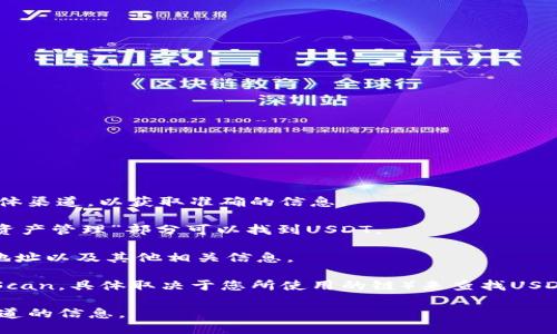 要查找TP钱包（TokenPocket）中USDT的合约地址，您可以遵循以下步骤：

1. **访问官方网站或社区**：确保您访问的是TP钱包的官方网站或官方社交媒体渠道，以获取准确的信息。

2. **查找支持的资产**：在钱包的菜单或界面中查找支持的资产列表，通常在“资产管理”部分可以找到USDT。

3. **查看合约地址**：在USDT的详细信息页面，您通常能够看到该代币的合约地址以及其他相关信息。

4. **使用区块链浏览器**：您可以通过访问区块链浏览器（如Etherscan或BscScan，具体取决于您所使用的链）来查找USDT的合约地址。在搜索框中输入“USDT”，然后选择正确的代币以找到其合约地址。

为了确保安全，务必确认合约地址来自官方或可信的来源，避免使用来自不明渠道的信息。