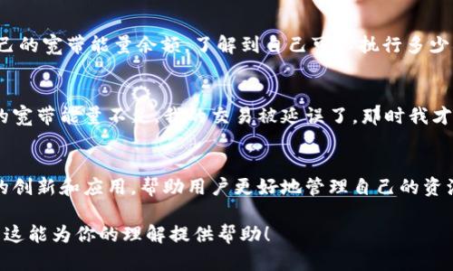 TP钱包的宽带能量是一种用于衡量和管理区块链交易和智能合约执行过程中的资源消耗的概念。以下是对这一概念的一些详细解释，希望能帮助你更好地理解。

### 什么是TP钱包的宽带能量？
TP钱包是一个多链数字货币钱包，它支持多种区块链资产的存储和交易。在区块链技术中，交易和智能合约的执行需要消耗一定的资源，这些资源通常以“宽带能量”来表示。简而言之，宽带能量是用户在区块链网络中进行操作时所需的能量或资源的量。

### 宽带能量的功能
宽带能量的主要功能是确保区块链网络的高效运作。每当用户发起交易或者执行智能合约时，网络会消耗一定的宽带能量。通过管理宽带能量，用户可以更好地控制交易速度和成本，同时也能维护网络的正常运行。

### 如何获得宽带能量
宽带能量可以通过多种方式获得。例如，用户在TP钱包中持有特定的代币或者进行交易、质押等活动都会产生相应的宽带能量。在一些情况下，用户还可以通过参与网络治理或其他行为来获得宽带能量。

### 宽带能量的管理
有效地管理宽带能量对于确保用户在使用TP钱包时能够流畅进行交易至关重要。用户可以通过查看自己的宽带能量余额，了解到自己可以执行多少次交易或智能合约。如果宽带能量不足，用户可能需要等待一段时间，直到其能量恢复。

### 我的个人经历与反思
当我第一次接触区块链技术时，我并没有意识到资源管理的重要性。在进行一次交易时，我发现由于我的宽带能量不足，我的交易被延误了。那时我才意识到，合理管理和了解宽带能量的使用，才能让我在这个新兴领域中更加游刃有余。

### 未来展望
随着区块链技术的不断发展，宽带能量的概念也会不断演变。未来，我们可能会看到更多关于宽带能量的创新和应用，帮助用户更好地管理自己的资源，同时提升区块链网络的效率和安全性。

以上内容简要介绍了TP钱包的宽带能量的意义和功能，旨在让读者对这一概念有一个清晰的认识。希望这能为你的理解提供帮助！