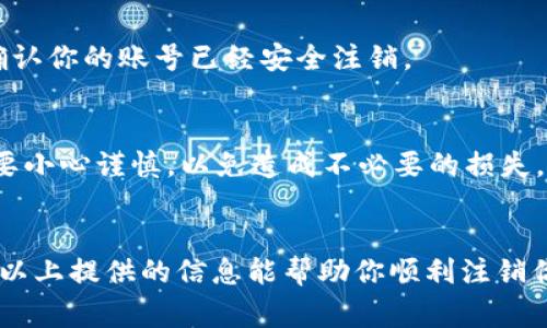 注销TP钱包账号需要遵循一定的步骤，确保你的资金安全和个人信息的保护。以下是详细的步骤以及一些注意事项。

第一步：备份你的资产
在进行任何账号注销前，务必确认你的资产安全。如果你在TP钱包里还有未转移的资产，例如数字货币，一定要将它们转移到其他安全的钱包地址。可以创建一个新的钱包地址或使用其他可信的钱包来保存你的数字资产。

第二步：清除个人信息和数据
在注销之前，你需要确保你的个人信息和数据已经从TP钱包中删除。可以在钱包的设置选项中查找相关的隐私设置，按照步骤手动删除有关的个人信息。

第三步：申请账号注销
TP钱包通常在其客户服务或者帮助中心提供了注销账号的指南。你可以通过以下几种方式进行申请：
ul
li通过app内的联系客服功能，询问账号注销的具体流程。/li
li访问TP钱包的官方网站，查找“帮助中心”或者“常见问题”部分，查看是否有关于注销账号的说明。/li
li如果以上方法都不奏效，可以尝试发送一封电子邮件到他们的客服邮箱，说明你的账号注销请求，并提供必要的账号信息。/li
/ul

第四步：确认注销结果
在成功申请注销后，TP钱包会给予确认通知。确保你留意任何来自他们的邮件或消息，以便确认你的账号已经安全注销。

注意事项
在整个注销过程中，要保持谨慎，确保没有遗漏任何操作步骤。尤其是在处理数字资产时，更要小心谨慎，以免造成不必要的损失。

总结
注销TP钱包账号的过程虽然相对简单，但在此过程中保护你的资产依然是至关重要的。希望以上提供的信息能帮助你顺利注销你的钱包账号。