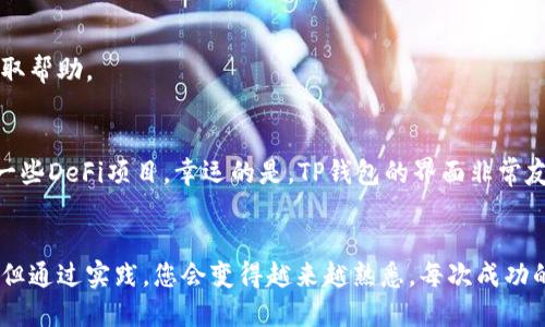 为了将TP钱包中的代币兑换为BNB（币安币），您需要遵循几个步骤。以下是有关如何在TP钱包中换BNB的详细指南。

步骤一：确保您的TP钱包已安装并设置完成
首先，确保您已经在手机上安装了TP钱包，并完成了钱包的设置。设置完成后，请确保您已经将需要转换的代币存入TP钱包中。这可能是以太坊（ETH）、USDT或其他任何可以兑换的代币。

步骤二：连接去中心化交易所（DEX）
为了进行代币交易，您需要连接一个去中心化交易所，如PancakeSwap或Uniswap。这些平台允许用户进行代币兑换而不需要中介。通常，TP钱包会直接集成这些DEX，您可以方便地进行交易。

步骤三：选择要交换的代币
在DEX的界面中，您需要选择要交换的代币。在“从”下拉菜单中选择您钱包中持有的代币，而在“到”下拉菜单中则选择BNB。确保您输入的数量是您想要兑换的代币数量。

步骤四：确认交易
确保您检查了交易细节，包括当前的兑换比例和交易费用。了解这些信息后，您可以点击“交换”或“兑换”按钮以确认交易。此时，系统可能会提示您确认交易，您需要输入您的钱包密码以完成操作。

步骤五：等待交易确认
一旦您确认了交易，您将需要等待区块链网络确认交易。这可能需要几秒钟到几分钟的时间，取决于网络的繁忙程度。您可以在您的交易记录中查看交易状态。

步骤六：检查您的BNB余额
一旦交易完成，您可以在TP钱包中查看您的BNB余额。如果您在交易中遇到任何问题，可以查看日志或联系客服获取帮助。

个人体验分享
第一次使用TP钱包进行代币兑换时，我感到有些紧张。记得那时我正在尝试将一小部分ETH兑换为BNB，以便参与一些DeFi项目。幸运的是，TP钱包的界面非常友好，让我很快找到了需要的功能。通过几分钟的操作，我成功完成了交易，之后我对去中心化金融领域充满了兴趣。

总结
通过以上步骤，您应该可以轻松地在TP钱包中将代币兑换为BNB。尽管初次使用去中心化交易所时可能感到陌生，但通过实践，您会变得越来越熟悉。每次成功的交易都会让我对加密货币的热情更加高涨，不妨试试看！