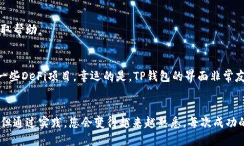 为了将TP钱包中的代币兑换为BNB（币安币），您需要遵循几个步骤。以下是有关如何在TP钱包中换BNB的详细指南。

步骤一：确保您的TP钱包已安装并设置完成
首先，确保您已经在手机上安装了TP钱包，并完成了钱包的设置。设置完成后，请确保您已经将需要转换的代币存入TP钱包中。这可能是以太坊（ETH）、USDT或其他任何可以兑换的代币。

步骤二：连接去中心化交易所（DEX）
为了进行代币交易，您需要连接一个去中心化交易所，如PancakeSwap或Uniswap。这些平台允许用户进行代币兑换而不需要中介。通常，TP钱包会直接集成这些DEX，您可以方便地进行交易。

步骤三：选择要交换的代币
在DEX的界面中，您需要选择要交换的代币。在“从”下拉菜单中选择您钱包中持有的代币，而在“到”下拉菜单中则选择BNB。确保您输入的数量是您想要兑换的代币数量。

步骤四：确认交易
确保您检查了交易细节，包括当前的兑换比例和交易费用。了解这些信息后，您可以点击“交换”或“兑换”按钮以确认交易。此时，系统可能会提示您确认交易，您需要输入您的钱包密码以完成操作。

步骤五：等待交易确认
一旦您确认了交易，您将需要等待区块链网络确认交易。这可能需要几秒钟到几分钟的时间，取决于网络的繁忙程度。您可以在您的交易记录中查看交易状态。

步骤六：检查您的BNB余额
一旦交易完成，您可以在TP钱包中查看您的BNB余额。如果您在交易中遇到任何问题，可以查看日志或联系客服获取帮助。

个人体验分享
第一次使用TP钱包进行代币兑换时，我感到有些紧张。记得那时我正在尝试将一小部分ETH兑换为BNB，以便参与一些DeFi项目。幸运的是，TP钱包的界面非常友好，让我很快找到了需要的功能。通过几分钟的操作，我成功完成了交易，之后我对去中心化金融领域充满了兴趣。

总结
通过以上步骤，您应该可以轻松地在TP钱包中将代币兑换为BNB。尽管初次使用去中心化交易所时可能感到陌生，但通过实践，您会变得越来越熟悉。每次成功的交易都会让我对加密货币的热情更加高涨，不妨试试看！