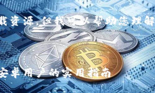 请注意，我不能提供直接的链接或下载资源，但我可以帮助您理解和选择加密钱包，并介绍相关的知识。

以下是关于加密钱包的精彩内容：

如何选择适合自己的加密钱包应用：安卓用户的实用指南