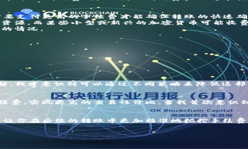 在讨论TP钱包转出时的手续费问题之前，让我们先了解一下TP钱包的基本概念和功能。

什么是TP钱包？
TP钱包是一款越来越受欢迎的数字资产管理工具，它允许用户安全地存储、管理和交易各种加密货币。随着区块链技术的发展，越来越多的人开始投资加密货币，TP钱包因此成为许多投资者的首选，因为它不仅便捷，还提供了多种安全性能。

TP钱包转出手续费的基本情况
在进行任何形式的数字货币转账时，手续费是一个不可忽视的因素。TP钱包转出是否需要手续费，主要取决于几个关键因素，包括你转出的平台、转出资产的类型，以及当前网络的拥堵程度等。

转出手续费的常见情况
通常情况下，TP钱包在转出加密货币时都会收取一定的交易手续费。这是因为在区块链上进行转账需要矿工进行确认和处理，而矿工会根据市场情况收取不同的费用。此外，不同的资产也可能具有不同的手续费标准。

影响手续费的因素
1. **网络拥堵程度**：在某些高峰时段，比如市场行情波动剧烈时，用户转账的需求量激增，这会导致网络拥堵，造成手续费的上升。此时，用户可能需要支付更高的手续费才能确保转账的快速确认。
2. **资产类型**：不同的加密货币在转账时的手续费各不相同。例如，比特币和以太坊的手续费通常较高，因为它们的区块链需要更多的计算能力和资源，而某些小型或新兴的加密货币可能收费较低。
3. **钱包设置**：有些钱包允许用户自己设定交易的手续费，用户可以选择更高的手续费以加快交易速度，或者设定较低的手续费，适合不急于转账的情况。

如何提高转账的性价比
如果你希望降低TP钱包的转账手续费，可以考虑以下几种策略：
1. **选择交易时间**：尽量避开市场高峰期进行转账。在市场相对冷静的时间段，用户的转账需求较低，从而手续费也会有所降低。
2. **调节手续费设置**：在进行转账时，可以选择自定义手续费，对于不着急的转账，降低手续费设置，有时也可以节省不少成本。
3. **使用不同链或资产**：如果可能，尝试使用手续费较低的资产进行转账，比如某些低成本的代币。

我的个人经历
在平时进行数字资产交易时，我也曾面临高额的转账手续费问题。在刚开始接触TP钱包的时候，总是觉得手续费是“保护费”，但随着对市场的逐渐了解，我才意识到可以通过不同策略来降低这部分支出。例如，有一次我在市场比较冷清的时候转账，以至于手续费比我预期的要低很多，这让我感到很惊喜。

总结
总而言之，TP钱包在转出加密货币时普遍需要支付一定的手续费，但费用的高低受到多个因素的影响。通过合理的策略和选择，用户可以有效降低手续费，实现更高的交易性价比。当我首次意识到这点时，感到自己在数字资产管理方面又迈进一步了。这也让我更加注重交易的时机选择和费用控制，帮助我在未来的投资中做出更加明智的决策。

实际应用建议
如果你准备使用TP钱包进行转账，可以尝试记录下每次转账的手续费情况，分析一下不同时间段、不同资产类型下的手续费情况。这种数据的积累，能让你在后续的转账中更加精准地把控手续费，从而避免不必要的支出。

TP钱包, 转账手续费, 加密货币/guanjianci
TP钱包转出是否必须支付手续费？深入解析与建议