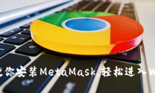 一步步教你安装MetaMask，轻松进入Web3世界