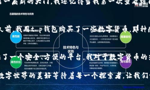 如何轻松注册t p钱包账户，开启数字资产新体验  
t p钱包, 注册流程, 数字资产/guanjianci

引言：数字时代的必备工具
在这个数字化迅速发展的时代，越来越多人开始关注数字资产的管理。t p钱包作为一款备受欢迎的数字钱包应用，提供了便捷、安全的资产管理体验。无论是用于收发加密货币，还是管理你的数字资产，t p钱包都能满足你的需求。今天，我将分享如何轻松注册一个t p钱包账户，并带你深入体验这个数字资产管理工具的魅力。

第一步：下载t p钱包
要注册t p钱包，首先需要在你的智能手机上下载应用。无论你是安卓用户还是iOS用户，都可以在相应的应用商店找到t p钱包。记得查看评论和评分，确保下载的是官方版本。曾经我在寻找数字钱包时，经过一番比较，最终选择了t p钱包，正是因为它的用户评价非常高。

第二步：打开应用并选择注册
下载完成后，打开t p钱包应用。在首页，你会看到“注册”或“创建账户”的选项。这个步骤非常简单，点击进入后会引导你完成接下来的操作。

第三步：填写个人信息
在注册页面，你需要输入一些基本信息，如邮箱地址、手机号码和设置密码。这里需要注意的是，密码要设置得复杂一些，最好包含字母、数字和特殊符号，以增强安全性。回想起我第一次注册账户时，也因为密码设置过于简单而被迫重来，十分沮丧。为了避免这样的尴尬，建议你提前在纸上写下几个复杂的密码备用。

第四步：验证身份
填写完个人信息后，t p钱包将会发送一封验证邮件或短信到你注册的邮箱或手机。按照提示完成验证后，你才算成功注册了t p钱包。这个过程虽然有些繁琐，但为了账户的安全，这是非常必要的。

第五步：设置安全功能
注册成功后，建议你立即进入设置页面，开启二次验证等安全功能。安全性是数字钱包最重要的特性之一，而我在使用t p钱包的过程中，也深刻体会到这种安全性的重要性。想当初，我的一位朋友因为没有设置二次验证，而导致他的账户被盗，损失惨重。所以，不要忽视这些安全设置，它们可以让你高枕无忧。

第六步：熟悉钱包界面
在注册和设置完安全功能之后，你可以开始熟悉t p钱包的界面。尝试一下各种功能，比如转账、收款和查看资产。这一过程非常令人兴奋，仿佛在开启一扇新的大门。我还记得当我第一次查看到自己的数字资产时，心中满是惊喜和期待，这是一种全新的体验。

第七步：开始使用t p钱包
一旦熟悉了钱包的各项功能，你就可以开始使用t p钱包了。无论是进行小额交易，还是逐步增加你的数字资产，t p钱包都会成为你得力的助手。不久前，我用t p钱包购买了一些数字货币，那种感觉犹如昔日的淘金热，让我对未来充满了向往。

总结与个人感悟
注册t p钱包的过程其实并不复杂，只要按照步骤一步步来，就能轻松上手。数字资产管理的世界充满了机遇和挑战，t p钱包的出现无疑为我们提供了一个安全、方便的平台。我对于数字货币的热情，源自于对未来科技发展的期待。记得童年时，我就幻想着能够跨越传统金融的束缚，实现财富的自由，现在这个梦想终于通过t p钱包变为现实。

特别是在如今这个快节奏的社会中，数字资产逐渐成为一种重要的资产配置方式。希望通过我的分享，能够帮助到那些想要注册t p钱包的朋友们。数字世界的美好等待着每一个探索者，让我们一起在线上钱包里开启一段新的旅程吧！