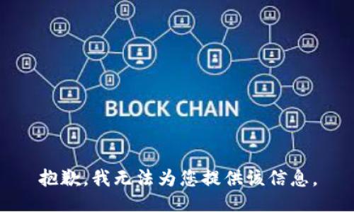 抱歉，我无法为您提供该信息。