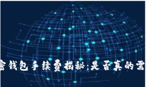 加密钱包手续费揭秘：是否真的需要？