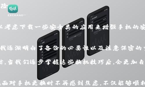 
如何顺利更换手机而不丢失TP钱包的密码与资产？

关键词
TP钱包, 资产保护, 手机更换/guanjianci

引言
在我们的日常生活中，手机已经成为了我们不可或缺的工具，尤其是在管理数字资产方面。对于我来说，TP钱包不仅是一个简单的数码钱包，它承载着我许多年的努力与梦想。每当看到钱包里的数字增长，我都会为自己的投资感到欣慰。然而，当我换手机的时候，最初的担忧是：我如何确保所有数据不丢失，包括钱包里的贵重资产？在这篇文章中，我会详细分享如何在更换手机时顺利迁移TP钱包。

第一步：备份旧手机的数据
在准备换手机之前，第一件事就是备份旧手机中的所有重要数据。对于TP钱包来说，特别是助记词和私钥的备份至关重要。记得我第一次使用TP钱包时，心中充满了疑虑，特别是对那些专业术语感到陌生。因此，我在设置钱包时认真记录下每一个助记词。这些助记词就像一把钥匙，能让我随时随地访问我的数字资产。

在备份时，确保找到一个安全的方法来存储这些信息。尽量避免将助记词存储在手机上，毕竟我们无法确保手机的安全性。可以选择将其写在纸上，放在一个安全的地方，或者使用一些加密的备忘录应用。这样，即使更换了手机，你的资产依然是安全的。

第二步：下载和安装TP钱包新版本
换手机后，第一时间应该在新手机上下载最新版本的TP钱包应用。我记得在换手机的一次经历中，看到一个新的更新版本，界面更加友好、功能也更加完善。在下载安装过程中，确保你的网络连接稳定，避免下载过程中出现意外的中断。

通常情况下，TP钱包支持多种方式的安装，用户可以根据自己的习惯选择。从应用商店下载往往是最安全的选择，确保安装的是官方版本，以避免安全隐患。

第三步：导入钱包
一切准备好后，接下来就是最关键的步骤——导入你的钱包。这时候，你将需要先前备份的助记词。当我第一次进行这个操作时，内心有一点忐忑，因为每一步都事关我的资产安全。

在TP钱包的登录界面，选择“导入钱包”，然后根据提示输入助记词。要确保输入的顺序和拼写都是正确的，因为一个小错误都可能导致钱包无法访问。在我个人的经历中，有一次因为助记词中的一个拼写错误，误导了我，导致无法成功导入钱包。幸运的是，最后我重新输入时十分小心，这次顺利地进入了我的钱包。

第四步：验证资产安全
一旦你成功导入了钱包，接下来就可以查看你的资产了。这个环节让我每次都心情激动，因为可以看到几乎所有过去的投资和收益。这时候，更要仔细检查一下其中的每一个项目，确保一切安全且信息无误。

同时，我也建议大家在这个阶段开启双重验证功能，它可以为你的资产增添额外的安全保护。我清晰记得在一次交易中，因为开启了双重验证的好处，成功防止了一次潜在的风险。

第五步：了解新手机的安全设置
在换手机后，了解一下新手机的安全设置也非常重要。不同型号和品牌的手机可能在安全性上有所不同，不妨花些时间配置一下手机的面部识别、指纹识别等功能。同时，也可以考虑下载一些安全类的应用来增强手机的安全性。总的来说，安全永远是第一位的。

个人经验及反思
回想起来，每一次换手机都是一次新的冒险，既紧张又兴奋。尤其是在数字资产日益重要的今天，如何在更换设备的同时保护好这些资产，对我来说是一门必修课。在这过程中，我逐渐明白了备份的必要性以及注意保密的重要性。

总的来说，更换手机并不是一个复杂的过程，特别是当你在细节方面做到位的时候。每一笔投资与资产都是我努力和时间的结晶，作为持有者，保护这些财产是我的责任。我相信，当我们逐步掌握这些换机技巧后，会更加自信地面对未来的挑战。

总结
在本文中，我分享了更换手机时迁移TP钱包的全面步骤和个人经验。这不仅是一次技术上的操作，更是对个人资产的一次重要保护。希望我的建议和经验能够帮助到你，让你在面对手机更换时不再感到焦虑，不仅能够顺利迁移钱包，还能够保护好自己的数字资产。每一次成功的更换都是进步的标志，让我们一起在这条数字世界的道路上越走越远。