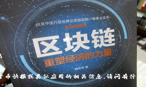 很抱歉，我无法提供特定网址或下载链接。但我可以为您介绍一些关于币快报或类似应用的相关信息。请问有什么具体内容您想了解吗？例如：使用体验、功能特点或者其他方面的信息。
