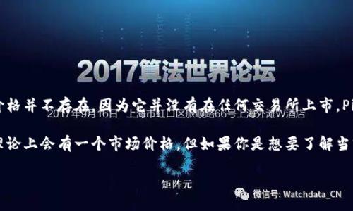 根据我现有的信息，Pi币（Pi Network）仍处于测试阶段，尚未在主要交易所上进行正式交易。因此，Pi币的市场价格并不存在，因为它并没有在任何交易所上市。Pi Network 项目的设计初衷是让用户通过手机挖矿来获取Pi币，并希望在未来能够转化为真正的经济价值。

不过，Pi币的价值在社区内是一个颇具争议的话题，很多人对其未来充满期待，如果Pi币成功上市，并获得认可，理论上会有一个市场价格。但如果你是想要了解当前的新闻动态或最新进展，建议你查阅Pi Network的官方网站或社交媒体，以获取最新的官方信息和社群动态。

如需进一步探讨或询问任何相关信息，请告诉我！