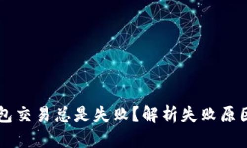为什么TP钱包交易总是失败？解析失败原因与解决方案