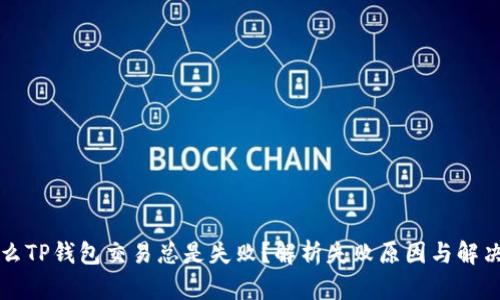 为什么TP钱包交易总是失败？解析失败原因与解决方案