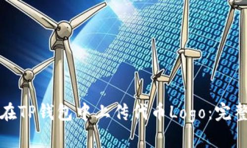 轻松在TP钱包中上传代币Logo：完整指南