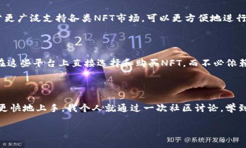 

为什么在TP钱包中无法购买NFT的原因剖析

随着区块链技术的快速发展，NFT（非同质化代币）作为数字艺术、游戏道具等资产的重要载体，越来越受到用户的关注。然而，有些用户在TP钱包中发现无法购买NFT，这让许多人感到困惑。那么，为什么在TP钱包中买不到NFT呢？本文将逐步分析这一问题，并提供一些实用的建议和可能的解决方案。

TP钱包的功能与限制

TP钱包是一款支持多链资产管理的钱包，用户可以使用它管理不同的加密货币和数字资产。然而，不同于某些专门为NFT交易设计的钱包，TP钱包的功能相对简单。当用户尝试在TP钱包中购买NFT时，可能会因为以下几个原因遇到问题：

1. 兼容性问题

不是所有的钱包都支持所有类型的NFT。有些NFT是基于特定的区块链（如以太坊、波场等）创建的，而TP钱包的兼容性可能在某些方面有局限性。如果你尝试购买的NFT不在TP钱包支持的链上，自然就无法进行购买。

我曾经也碰到过类似的问题，试图用某个钱包购买以太坊上的NFT，但发现钱包不支持。因此，选择钱包时要提前确认其兼容性，这点很重要。

2. 交易所的限制

有些NFT市场在技术上只允许特定的钱包进行交易。在这些情况下，即使TP钱包有能力支持NFT，你仍然会因为市场的限制而无法进行购买。例如，OpenSea通常推荐使用MetaMask等钱包，而对TP钱包的支持可能不够完善。

3. 操作界面的复杂性

即便TP钱包中支持NFT的购买，操作界面可能没有其他专门的NFT交易平台那么直观。例如，用户在TP钱包中进行NFT交易时，可能需要手动输入合约地址等信息，这可能对于新手来说是一道障碍。

当我第一次尝试在钱包中购买NFT，我也曾为复杂的操作界面感到挫败。此时，找到详细的指导或操作教程会非常有帮助。

解决方案与策略

虽然在TP钱包中购买NFT存在一定的困难，但可以通过以下几种方法来解决：

1. 寻找兼容性强的钱包

如果发现TP钱包不支持特定的NFT交易，可以考虑寻找其他兼容性更强的钱包，如MetaMask、Trust Wallet等。这些钱包通常更广泛支持各类NFT市场，可以更方便地进行交易。

2. 使用专门的NFT市场

直接在专门的NFT市场进行交易也是一个好选择。市场如OpenSea、Rarible等，提供了友好的用户界面和各种支持，用户可以在这些平台上直接选择和购买NFT，而不必依赖于特定钱包的兼容性。

3. 学习资源的利用

对于新手用户来说，在线学习资源的利用是非常重要的。许多平台和论坛提供关于NFT和区块链的教程和资料，可以帮助用户更快地上手。我个人就通过一次社区讨论，学到了很多NFT相关的知识，这对我日后的交易大有裨益。

结束语

总之，TP钱包中无法购买NFT的原因主要与兼容性、市场限制以及操作复杂性有关。然而，通过选择合适的钱包和市场、利用好学习资源，用户完全可以在NFT的世界中畅游。NFT的未来光明，而你，准备好迎接这个新时代了吗？