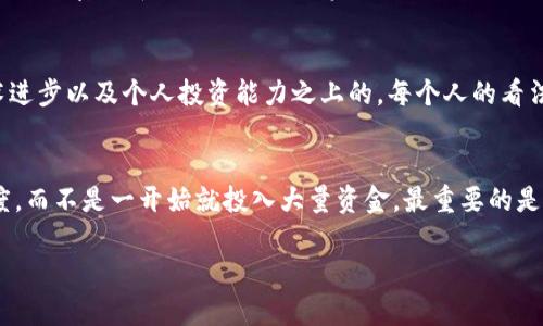 加密货币的价值一直以来都是一个备受争议的话题，其波动性和不确定性令许多人感到困惑。在这里，我将为你详细探讨这一问题，并分享自己的观点和经历。

加密货币的基础了解

什么是加密货币？
加密货币是一种使用密码学技术来确保交易安全、控制货币的创造以及验证转移的数字货币。最著名的加密货币是比特币（Bitcoin），它在2009年由一个化名为中本聪（Satoshi Nakamoto）的人或团队创造。随着技术的发展，市场上涌现出了数千种不同的加密货币，它们各具特色且功能多样。

市场的波动性
加密货币市场的波动性是众所周知的。举个例子，2021年比特币的价格曾一度突破6万美元，随后又快速回落至3万美元左右。这种价格剧烈波动让许多投资者感到不安，也使得一些人对加密货币的价值产生疑虑。

加密货币的价值来源
那么，加密货币到底值钱吗？这一问题的答案并不是简单的“是”或“否”。加密货币的价值主要来源于以下几点：
ul
  li稀缺性：许多加密货币（如比特币）具有固定的供给量，这使得它们在某种程度上表现出了稀缺性，进而提升了其价值。/li
  li实用性：一些加密货币不仅仅是投机工具，它们还可以在区块链技术的基础上进行交易、支付等功能，因此在某些场景下具有实用性。/li
  li信任和接受度：加密货币的价值在很大程度上依赖于公众对其的信任和接受度。越来越多的企业开始接受加密货币作为支付手段，这在一定程度上提升了其认可度和价值。/li
/ul

我的经历
作为一名普通人，我在2018年第一次接触到比特币，那时的我对这东西充满了疑惑。我问自己：“这真的值钱吗？我能用它做什么？”我当时花了几周的时间研究区块链和加密货币的背景，尝试理解它的实际应用。最终，我决定小规模投资了一点比特币，虽然我知道这很冒险，但我也希望能够抓住这股新科技的浪潮。

加密货币的利与弊
在探讨加密货币的价值时，不可避免地需要看一看它的优缺点。以下是我认为的几个方面：

h4优点：/h4
ul
  li去中心化：不受政府或金融机构的控制，使得人们的财务自由度增加。/li
  li全球性：无论你身处何地，只要有网络，就可以进行交易，打破了地理界限。/li
  li匿名性：在一些情况下，用户的真实身份不会被曝光，增加了隐私保护。/li
/ul

h4缺点：/h4
ul
  li波动性极高：如前所述，投资风险较大，价格波动可能导致巨额损失。/li
  li缺乏监管：虽然这一点也是其优势，但对一些人来说，缺乏监管也意味着缺乏保护。/li
  li技术门槛：对于不熟悉技术的人来说，使用加密货币可能会造成一些困扰。/li
/ul

未来的展望
随着区块链技术的不断发展，未来加密货币是否会继续升值，仍然是个未知数。我的直觉告诉我，虽然这个市场可能会经历波动和洗牌，但加密货币作为一种新兴资产，可能还是会在未来的金融体系中占据一席之地。

结论
所以，回到最初的问题：“加密货币值钱吗？”在我看来，加密货币的确具备一定的价值，但这个价值是相对的，是建立在市场接受度、技术进步以及个人投资能力之上的。每个人的看法和经历都是不同的，重要的是要理性看待这个新兴领域，找到最适合自己的投资方式。

个人建议
如果你对加密货币感兴趣，我建议你首先从学习基础知识开始，了解其背后的科技和理念。其次，可以考虑小额投资，逐步增加投资额度，而不是一开始就投入大量资金。最重要的是，要有耐心和理智，切勿盲目跟风。这是一个快速变化的领域，保持学习和适应能力是成功的关键。

希望我的分享能够帮助到你，更希望你在这个有趣的加密货币世界中，找到属于自己的道路。