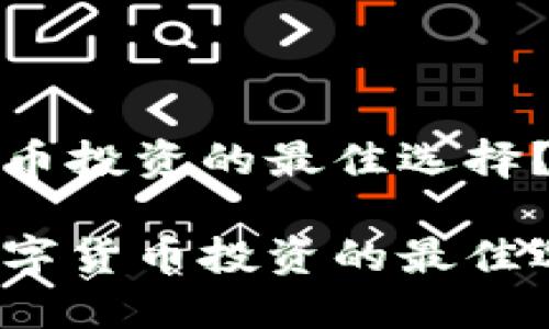 币界网：数字货币投资的最佳选择？

币界网：揭秘数字货币投资的最佳选择与实用价值