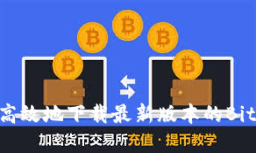 如何安全高效地下载最新版本的BitKeep钱包