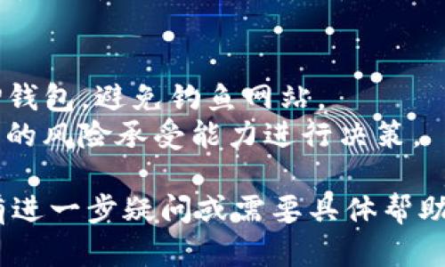 在TP钱包中购买Solice币的步骤如下：

### 气候准备
首先，确保你已经安装了TP钱包并创建了一个钱包账户。如果你还没有下载TP钱包，可以在各大应用商店搜索“TP钱包”进行下载并安装。

### 1. 充值你的TP钱包
如果你的TP钱包中没有资产，可能需要先进行充值。TP钱包支持多种加密货币的充值，可以选择其中之一进行操作。通常的充值方式包括：

- **使用法币购买加密货币**: 选择法币交易平台（如Coinbase、Binance等）购买比特币、以太坊等，然后转到你的TP钱包。
- **直接从其他钱包转账**: 如果你有其他钱包（如MetaMask等），可以把资金直接转账到你的TP钱包。

### 2. 选择交易功能
在TP钱包首页，你可以看到“交易”或者“DApp”的选项，点击进入。在这里，你可以找到购买加密货币的选项。

### 3. 找到Solice币
在交易页面中，搜索框中输入“Solice”或者其合约地址。通常，知名的代币可以直接找到，不然可以考虑查找合约地址在区块链浏览器（如Etherscan）确认。

### 4. 进行购买
选择购买的金额和支付方式，确认交易信息无误后，提交交易。如果你的钱包中必须有足够的以太坊（ETH）或其他可以支付交易手续费的币种，才能完成交易。

### 5. 等待确认
交易提交后，等待区块链网络确认。确认完成后，你可以在TP钱包中查看到你的Solice币余额。

### 小贴士
- **注意安全**: 在进行任何交易时，请确保你使用的是官方TP钱包，避免钓鱼网站。
- **保持冷静**: 加密货币市场波动性较大，购买时请根据自己的风险承受能力进行决策。

通过以上步骤，你就可以在TP钱包中成功购买Solice币。如果你有进一步疑问或需要具体帮助，欢迎随时提问！