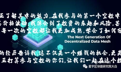 在讨论TP钱包空投的币是否能卖之前，首先我们需要了解什么是空投，以及TP钱包的基本功能和特点。

什么是空投
空投（Airdrop）是一种让用户免费获得加密货币或代币的常见营销策略，特别是在新项目推出时。通过空投，项目方不仅能够激励用户参与，还能够提高项目的知名度。
例如，一些区块链项目可能会将一定数量的代币发送给持有特定代币的钱包地址，作为他们支持的奖励。这通常是为了促进新项目的传播，让更多的人了解和使用它。空投的条件可能包括持有某些代币、注册某个平台或者参与社区活动等。

TP钱包简介
TP钱包是一个多链钱包，支持多种加密资产的存储、管理和交易。它支持以太坊、比特币、EOS等多种主流区块链的代币。TP钱包的用户界面友好，功能丰富，非常适合新手和资深玩家使用。
在TP钱包中，用户不仅可以安全地存储自己的数字资产，还可以参与各种DeFi（去中心化金融）活动，如交易、质押和流动性挖掘等。在过去的几年中，TP钱包因其强大的功能和用户体验受到了很多用户的喜爱。

TP钱包空投的币能卖吗？
关于TP钱包中的空投币，答案通常是“可以”。但在此之前，你需要了解以下几点：

h41. 确认代币的性质/h4
首先，你需要确认空投的代币是否能够在市场上交易。有些项目的代币可能是新发行的，不会立刻出现在主要交易所上。在这种情况下，你可能需要等一段时间，直到它们在某些交易所上市。
我记得我第一次收到空投时是非常兴奋的，但随即又感到迷茫，因为那时我并不知道这些代币是否能卖出。最终，经过查询和与其他用户交流，我找到了交易的平台，成功地将它们卖出了。这是一种很不错的体验，让我感受到作为数字资产持有者的乐趣。

h42. 了解流动性/h4
即使代币可以交易，流动性也非常关键。如果某个代币的交易量很小，可能导致你在出售时无法获得理想的价格。当我第一次尝试出售某个冷门代币时，发现根本没有人买，最终只能以低于市场价的价格出售。因此，了解市场动态是必需的。

h43. 选择合适的交易所/h4
在TP钱包中，尽管你可以管理和存储多种代币，但并不是所有代币都能在主流交易所上市。建议你查询一下那些支持该代币的交易平台，确保你的空投币能够在相关交易平台上进行交易。我一般是先在CoinMarketCap等网站上查看代币的交易所信息，然后再决定在哪个平台进行交易。

如何出售TP钱包中的空投币
如果你确认你的空投币能够出售，以下是一个简单的流程：

h4步骤一：登录TP钱包/h4
打开TP钱包应用，确保你已连接到正确的区块链网络，例如以太坊主网或BSC（币安智能链），具体取决于你的空投币所属的网络。

h4步骤二：查看资产/h4
在你的资产列表中找到已接收的空投币。如果找不到，可能需要手动添加代币合约地址。

h4步骤三：选择交易所/h4
根据代币信息，选择一个支持该代币交易的中心化或去中心化交易所（DEX）。例如，Uniswap、PancakeSwap等都是常用的DEX。

h4步骤四：连接钱包/h4
在交易所网站上，选择连接你的TP钱包。大部分交易所会提供直接连接功能，确保你按照提示完成操作。

h4步骤五：创建出售订单/h4
根据市场情况创建出售订单。如果你对代币的价格有所了解，可以选择限价订单来获得更好的价格。如果市场活跃，市价订单则比较方便快捷。

h4步骤六：确认交易/h4
确认交易费用和相应的网络费用，确保余额充足。提交交易后，稍等片刻，检查你的交易是否成功。

h4步骤七：提取收益/h4
如果交易完成后你收到了法币或者其他代币，可以选择将其提取到你的银行卡或再次转入TP钱包。

我的个人经历
我小时候就对数字货币充满好奇。当时，我常常听到朋友们讨论比特币和以太坊。直到我第一次尝试投资加密货币，才真正了解其中的魅力。在我参与的第一个空投中，我获得了一些不太知名的代币，开始时不知道如何处理。
那时候我发生了很多有趣的事情。记得我研究了许多关于该代币的信息，甚至在社交媒体上与其他用户讨论，每天关注其价格波动。我体会到了投资的乐趣和风险，甚至在空投币未上市时就与一些朋友分享了我的观察和经验。
后来，我成功将这个代币卖出后，获得了不错的收益，这让我对这个市场更加感兴趣，也清楚了如何识别值得投资的项目。每一次的空投都让我更加成熟，学会了如何分析和判断项目。

总结
TP钱包的空投币是可以出售的，但出售前需要做好相应的调查工作，了解代币的性质、流动性以及选择合适的交易所。我的经历告诉我，这不仅是一个赚钱的机会，更是学习和成长的过程。通过这种方式，我逐渐培养了自己的判断力和市场分析能力，也结识了许多志同道合的朋友。
总的来说，空投是一种极具吸引力的数字资产获取方式，但我们需要谨慎对待，理性投资。希望通过这篇文章，能够帮助到正打算参与空投的你们，让我们一起在这个数字货币的世界中探索更多的可能性。