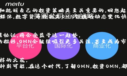    揭开数字货币OMN的面纱：深度解析其未来潜力与市场价值  / 

 guanjianci  数字货币, OMN, 投资  /guanjianci 

一、OMN简介：数字货币的新生力量
在过去的十年里，数字货币已经成为一个热议的话题。新的项目层出不穷，而OMN（Omni Layer）作为一种相对较新的数字货币，正在引起越来越多投资者的关注。OMN不仅仅是一种数字货币，更是一个基础层协议，旨在为其他数字资产和代币的创建提供基础设施。这个特性让OMN在众多数字货币中脱颖而出。

二、我的数字货币之旅
回想我刚接触数字货币的时候，我对这个领域几乎是一无所知，甚至有些害怕。记得第一次在网上看到比特币的消息时，我以为这不过是一些疯狂的投资者在玩儿的游戏。然而，随着时间的推移，我渐渐意识到数字货币所蕴含的潜力。OMN的出现让我更加坚定了这个方向，看似复杂的数字货币在背后隐藏着的科技和理念，使我产生了无限的好奇。

三、OMN的技术架构与功能
OMN的技术架构基于比特币的区块链，采用了一种独特的Token化方式。通过OMN协议，用户可以在比特币区块链上创建、传输和交易自定义的资产。与传统的资产转移方式相比，这种增值机制显得尤为便利，特别是在去中心化和透明度方面的优势十分明显。
我记得有一次，我和我的朋友们讨论了这种资产转移机制。大家都感到兴奋不已，仿佛打开了一扇新的大门。我深知，这种技术在未来绝对能够改变我们对传统金融体系的认知。

四、OMN的市场潜力
投资者对数字货币的关注点往往集中在市场潜力上。OMN由于其独特的协议架构，具备了广阔的应用前景。但是，市场并不会一帆风顺。在这个快速变化的行业中，我们需要保持警觉，随时关注市场动态。
我观察到，许多投资者在选择OMN时依旧心存顾虑。他们担忧市场波动性大，投资风险高。对此，我认为合理的资产配置和信息获取是投资OMN的关键。个人经验告诉我，保持对市场动向的敏感，可以减少投资的盲目性。

五、数字货币与传统金融的碰撞
随着OMN及其他数字货币的发展，传统金融机构也逐渐感受到压力。越来越多的银行开始探索与数字货币的融合。例如，一些银行已经开始提供数字货币交易服务。这种“碰撞”无疑是未来金融行业发展的一个重要方向。
佛教中有一句话：“有缘千里来相会。”在我看来，这句话可以用在数字货币与传统金融之间的关系上。虽然二者起初看似不可能结合，但随着时间的推移，它们终将找到彼此的交集，为我们带来更好的金融服务体验。

六、个人投资OMN的经验分享
在我亲身体验OMN投资的过程中，积累了一些值得分享的经验。首先，了解自己。每位投资者都有自己的风险偏好和投资目标。在进行OMN投资之前，详细规划自己的投资策略是至关重要的。回想起我第一次投资OMN时，之所以没有遭受重大亏损，正是因为我提前制定了明确的投资计划。
其次，保持学习。在不断变化的数字货币市场中，持续地学习和更新自己的知识库显得尤为重要。我通过多种渠道获取信息，包括在线课程、论坛和社交媒体。数字货币特别是OMN领域的动态变化快速，跟上潮流才能把握机会。

七、未来发展趋势展望
展望未来，OMN的潜力仍然值得关注。一方面，随着去中心化金融（DeFi）的崛起，越来越多的金融应用和服务将被建立在数字货币之上。OMN作为基础层协议，将会受益于这一趋势。
另一方面，基于区块链的技术在各行各业的应用也将愈加广泛。从供应链管理到身份认证，OMN的技术架构将会提供多种解决方案。我相信，随着时间的推移，OMN会继续吸引更多关注，甚至成为市场主流之一。

八、结论：OMN将如何塑造数字货币未来
综上所述，OMN不仅仅是一种数字货币，更是通往未来金融世界的桥梁。它所代表的去中心化、透明和高效的经济模式，将在未来不断发酵，碰撞出不一样的火花。
在我个人的投资旅程中，OMN带给我的，不仅是财富的增值，更是思维的冲击。我相信，未来的数字货币不仅是财富的象征，更是科技与金融相结合的一种新可能。在这个时代，了解OMN，投资OMN，都是我们迈向未来的重要一步。