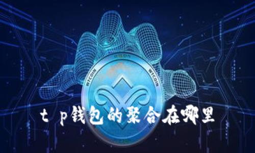 t p钱包的聚合在哪里