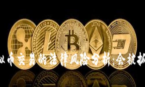 虚拟币交易的法律风险分析：会被抓吗？