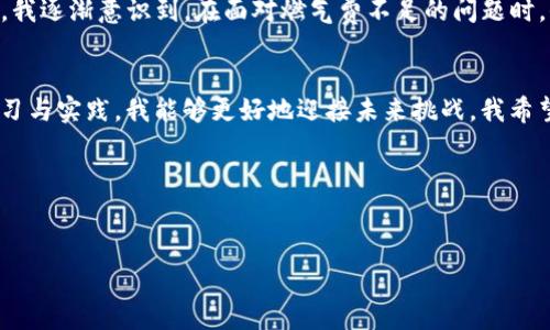    如何高效管理TP钱包，轻松解决燃气费不足问题  /   
 guanjianci  TP钱包, 燃气费, 数字资产  /guanjianci 

 引言：数字资产世界的挑战   
 在如今数字资产迅速发展的时代，越来越多的人开始接触并使用电子钱包。TP钱包作为一种备受推崇的数字资产管理工具，给我们的生活带来了极大的便利。不过，当使用过程中遇到燃气费不足的问题，很多人可能会感到困惑与无奈。身为一名数字资产的使用者，我曾经也是这样的经历。   

 什么是燃气费？   
 在区块链的世界中，燃气费是进行交易的基本费用，也可以理解为确认交易的“通行证”。当我们在TP钱包中进行转账、交易或是调用智能合约时，都需要支付一定的燃气费。这个费用以代币的形式出现。对于大部分用户来说，理解这一点非常关键，因为这里的燃气费直接影响我们的交易是否能够顺利完成。   

 我童年的启蒙：第一次接触钱包   
 记得我小时候，第一次见到电子钱包的概念，那时觉得非常神奇。我总会想象，将来自己是否能够把所有的零钱都“存”在一个小小的电子设备中，而这些钱不仅可以随时取出，还可以用来进行各种各样的消费和投资。随着年龄的增长，区块链技术逐渐崭露头角，TP钱包的出现让我回想起了那段童年。我意识到，小小的钱包真的可以承载着我生活的方方面面，也包括了我需要支付的燃气费。 

 燃气费不足的尴尬时刻   
 随着我对TP钱包的使用频率逐渐增加，我也逐渐习惯了进行各种交易。然而，有一天，当我准备转账给朋友时，却发现钱包提示我“燃气费不足”。我当时愣住了，心中涌起一阵失落。这意味着我无法进行交易，无法完成承诺。为了省下一些费用，我总是习惯性地将钱包中的余额控制得很低，却没想到会在关键时刻陷入这样的窘境。   

 解决燃气费不足的方法   
 在面对燃气费不足的问题时，其实我们可以采取一些简单有效的方法来避免这样的情况。以下是一些我总结的实用技巧： 

h4 1. 保持适当的余额 /h4  
 首先，保持一个合理的余额是非常重要的。在进行任何交易之前，我都会预估一下燃气费的消耗。通常我会在钱包中预留一些额外的代币，以确保可以顺利完成交易。  

h4 2. 定期检查燃气价格 /h4  
 燃气价格是动态变化的，我发现定期检查燃气价格变动有助于我及时作出调整。有些应用程序可以显示实时的燃气价格，我会利用这些工具来判断哪个时机做交易最划算。  

h4 3. 使用批量交易功能 /h4  
 如果你有多个交易要进行，不妨考虑使用批量交易功能。通过将多个交易合并成一次，可以有效节省燃气费。回想起我在一次购入数字资产时，采用了这种方式，不仅节省了费用，交易效率也大幅提升。  

h4 4. 选择合适的交易所 /h4  
 我也发现，有些交易所的燃气费相对较低。在选择交易平台时，优先选择那些能够提供相对较低燃气费的交易所，对于我的长期使用来说，可以节省不少开销。  

 我的小贴士与经验分享   
 对我来说，TP钱包不仅仅是一个工具，它更是我数字资产管理的一部分。我开始了更多的探索与实践，包括学习区块链的知识，了解不同代币的特点。随着对行业的深入了解，我逐渐意识到，在面对燃气费不足的问题时，保持良好的资产管理习惯是多么重要。这就像是我小时候学习理财时父母告诉我的道理，未雨绸缪总是更好。  

 结语：走向更明智的数字资产管理之路   
 在这条数字资产的管理之路上，无论是面对燃气费不足的问题，还是其他各种挑战，我都越来越感受到了一种成长，从最初的无畏到现在的谨慎和从容。我相信，通过不断学习与实践，我能够更好地迎接未来挑战。我希望你们也能在使用TP钱包的过程中，吸取我的经验与教训，有效管理你们的数字资产，享受这个新时代带来的便利。 

 最后，我想说的是，不要让燃气费不足的问题成为你前进的绊脚石。通过合理的规划和管理，我们都能够在数字资产的世界中游刃有余。 

 互动：分享你的经验与见解   
 我非常期待听到大家有关TP钱包使用的故事与经验，尤其是在管理燃气费方面的见解。请在下方留言，分享你的想法与经验，我们一同提升对于数字资产管理的认识。 