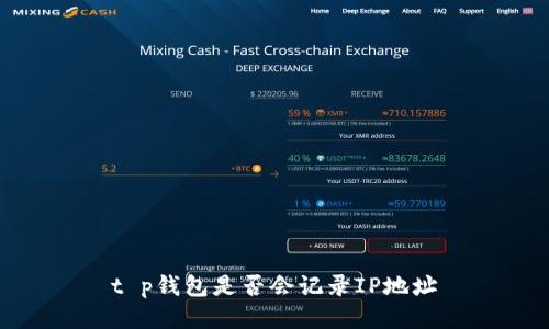 t p钱包是否会记录IP地址