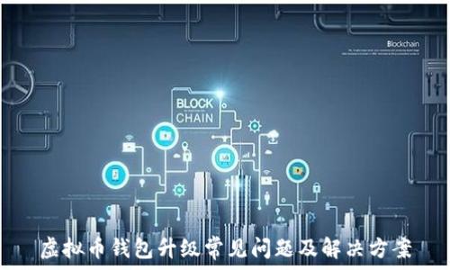  
虚拟币钱包升级常见问题及解决方案