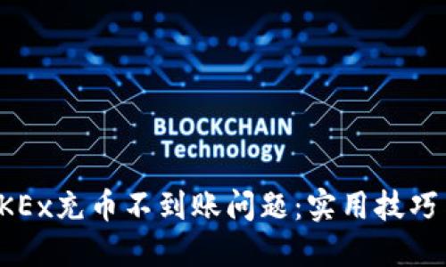 如何解决OKEx充币不到账问题：实用技巧与经验分享