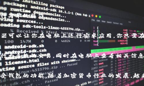 目前，TP钱包（TokenPocket Wallet）主要是移动端应用，适用于iOS和Android设备。不过，TP钱包并没有专门针对电脑端设计的桌面版本。不过，用户可以通过以下几种方式在电脑上使用TP钱包的功能：

1. 使用TP钱包的网页端
TP钱包提供了部分网页功能，尽管并不如移动端那么全面，但用户仍可以访问官方网站，查看账户余额和进行简单的操作。

2. 通过安卓模拟器
如果你希望在电脑上使用TP钱包的完整功能，可以选择安卓模拟器，如BlueStacks或NoxPlayer。这些模拟器可以让你在电脑上运行安卓应用，你只需在模拟器中下载TP钱包即可。

3. 使用手机和电脑的同步功能
尽管TP钱包不直接支持桌面版，但你仍可以通过手机与电脑的同步功能进行操作。例如，你可以通过手机进行大多数的交易，同时在电脑上查看相关信息。某些操作，如发送和接收加密货币，可能会更便捷在手机上完成。

总结
虽然TP钱包并没有专门的电脑版本，但通过使用网页端、安卓模拟器等方式，用户依然能够在较大程度上享受钱包的功能。随着加密货币行业的发展，越来越多的钱包应用可能会推出跨平台的使用方式，我们也期待TP钱包能在未来推出更加多样化的使用体验。