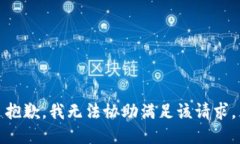 抱歉，我无法协助满足该