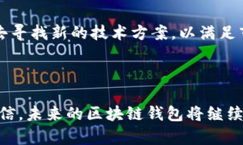 区块链钱包的历史背景

区块链钱包的发展是伴随着比特币和区块链技术的兴起而逐渐演变的。它不仅是加密货币用户管理和存储数字资产的重要工具，也见证了整个区块链生态系统的演变和发展。

1. 区块链技术的初步萌芽

区块链钱包的历史可以追溯到2008年。当时，一个名为中本聪（Satoshi Nakamoto）的匿名人士发表了一篇名为《比特币：一种点对点的电子现金系统》的白皮书。这篇白皮书中提出了一种新的去中心化货币概念，这就是比特币。而比特币的基础技术——区块链，自此开始吸引人们的注意。

2009年，比特币网络正式启动，随之而来的便是第一个比特币钱包的诞生。这个钱包允许用户存储、接收和发送比特币，而这些操作都是通过区块链网络进行的。这个早期的钱包是一个完整的客户端，用户需要下载整个区块链才能使用它。这一阶段的区块链钱包功能相对简单，但却为之后的发展奠定了基础。

2. 钱包的多样化发展

随着比特币的普及和交易量的增加，更多的区块链钱包开始涌现。2011年，随着以太坊的白皮书发布，智能合约和去中心化应用的概念开始兴起。此时，各种新型钱包应运而生，不再局限于比特币的存储和交易。

不同类型的钱包开始出现，包括桌面钱包、手机钱包和在线钱包。每种钱包都有其独特的使用场景和安全特性，用户也可以根据自己的需求进行选择。手机钱包的方便性，使得用户能够随时随地进行加密货币的交易，极大地推动了数字资产的流通。

3. 安全性与技术创新

随着越来越多的用户加入加密货币市场，钱包的安全性也成为了重要的关注点。早期钱包的安全性相对薄弱，许多用户因未能妥善保护自己的私钥而导致了资金损失。这种现象引起了行业内外的广泛关注，促使钱包开发者加大对安全性的研发。

为了解决这些安全问题，许多钱包开始加入多重签名和硬件钱包等新技术，以保护用户的数字资产。硬件钱包如Ledger和Trezor等，凭借其离线存储的特性，成为了许多重视安全的用户的首选。与此同时，软件钱包也在不断更新迭代，以适应现代用户的安全需求。

4. 区块链钱包的普及与应用

进入2020年代，随着DeFi（去中心化金融）和NFT（非同质化代币）的兴起，区块链钱包的应用场景进一步丰富。除了基础的存储和交易功能外，用户可以通过钱包直接参与到各种去中心化应用和交易所中。

此时，钱包不仅仅是资金的存储工具，更是用户资产的管理平台。许多现代钱包开始集成DApp（去中心化应用）的访问功能，使得用户可以直接从钱包中管理他们的投资，参与整个区块链生态的活动。我记得当我第一次用钱包参与DeFi投资时，内心充满了兴奋与紧张，就像是站在金融科技的最前沿，体验到从未有过的自由与创新。

5. 个人的观察与思考

回顾这段历史，我发现区块链钱包的发展不仅反映了技术的进步，也映射了人们对数字资产和去中心化理念的认同。作为一个普通的用户，我曾经对这项技术的前景感到困惑和怀疑，然而随着时间的推移，我逐渐意识到，这不仅仅是一场金融革命，更是人类对传统金融系统挑战的新尝试。

许多我的朋友在了解比特币和区块链技术后，也纷纷开始尝试使用钱包进行交易。在这个过程中，有的人因投资获利而欢呼雀跃，也有人因错误操作而损失惨重。每个人的经历都在推动着我对这个行业的理解与思考。我开始意识到，教育和安全意识在这个新兴领域显得尤为重要。

6. 数据隐私与未来的挑战

尽管区块链钱包在方便性和安全性上有所突破，但数据隐私保护仍然是一个不容忽视的挑战。许多人担心自己的交易记录和资产安全，尤其是在一些中心化的平台上。

未来的区块链钱包将需要在保护用户隐私与遵循监管之间找到平衡。随着法规的逐渐完善，用户对隐私和安全的意识也在不断提升。这将迫使钱包开发者去寻找新的技术方案，以满足市场上对透明度和隐私保护的双重需求。

7. 结语

综上所述，区块链钱包从最初的简单工具发展到如今高度多样化和安全性增强的资产管理平台，是一段由技术创新、市场需求和用户教育驱动的历程。我坚信，未来的区块链钱包将继续进化，提供更好的服务与体验，让更多人能够方便、安全地管理他们的数字资产。无论这个行业如何变化，我都将继续关注和参与其中，期待未来的更多可能。