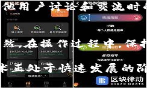 在讨论如何将TP钱包（通常指的是特定区块链钱包）转账到合约地址的问题之前，我们需要了解合约地址及其操作的基本概念。这样的背景信息能帮助我们更好地解决实际操作中的困惑。以下是关于这一主题的详细探讨。

理解合约地址
合约地址是指在区块链上部署的智能合约所占用的地址。它不同于普通钱包地址，普通钱包是用于存储和发送加密货币的，而合约地址则代表了一个可以执行特定逻辑的合约。通常这些智能合约会在完成某种条件时触发转账、生成新代币或执行其他复杂的操作。

为什么需要转账到合约地址?
在使用区块链服务时，用户可能会遇到需要将代币转账到智能合约的情况。这种转账通常是为了参与某种活动，比如购买代币、投票或进行质押等。而合约地址则作为项目的入口，接受用户的代币，进行相应的处理。

TP钱包的基本操作步骤
假设你已经在TP钱包里准备好要转账的代币，接下来你需要做的就是将这些代币转到你所选择的合约地址。以下是具体操作步骤：

ol
    listrong打开TP钱包/strong：确保你已经在手机上下载安装了TP钱包，并完成了初始设置，包括备份钱包和添加资产等。/li
    listrong选择资产/strong：在钱包界面，选择你想要转账的代币类型，例如以太坊（ETH）或USDT。/li
    listrong点击转账/strong：在选择的代币页面，找到并点击“转账”按钮。/li
    listrong输入合约地址/strong：在输入地址的框中填入你要转账的合约地址。确保该地址是正确的，错误的地址可能导致资金永久性损失。/li
    listrong输入转账金额/strong：填入你想要转账的代币数量。/li
    listrong确认交易/strong：在确认页面，认真核对信息，如果所有信息正确无误，确认转账。/li
    listrong查看交易记录/strong：转账后，你可以在钱包的交易记录中查看这笔交易的状态。/li
/ol

可能遇到的问题及解决方法
在转账到合约地址的过程中，你可能会遇到一些问题，以下是一些常见问题及相应的解决方法：

h4转账失败/h4
如果显示转账失败，可能是由于网络拥堵或者合约地址错误。你可以检查合约地址是否正确，或稍后再试，确保网络状态良好。

h4交易状态未更新/h4
有时候交易状态会长时间没有更新，这是由于区块链确认速度慢所导致的。通常情况下，等待一段时间后状态会更新。如果长时间仍未更新，可以尝试在区块链浏览器上查看该交易的状态。

h4资金未到账/h4
如果资金在转账后未到账，首先确认合约地址是否正确，然后查看该合约是否正确配置并能够接收该代币。如仍有问题，建议联系相关合约的开发者或项目方寻求支持。

个人经历与感受
谈到转账到合约地址，我不禁回忆起我刚开始接触区块链技术时的经历。那时我对这方面知之甚少，心中也充满了焦虑和不安。第一次尝试将代币转到合约地址时，我紧张得浑身发抖，不知道是否会一步错步步错。记得我仔细查阅了大量资料，甚至在区块链社区里询问其他用户的建议。

最后，我如释重负地完成了转账，并成功参与了一个ICO（首次代币发行），那种成就感至今令我难以忘怀。这不仅让我认识到区块链的魅力，也让我了解到学习和探索的重要性。在这之后，我开始积极参与各种区块链项目，逐步熟悉了不同合约的运作机制。

区块链的文化关联性
区块链技术连接的并不仅仅是技术人员，它也逐渐形成了一种社区文化，这种文化强调去中心化和开放性。每当我参与项目时，与其他用户讨论和交流时的热情和积极性总让我感到惊喜。通过这些经历，我认识到，区块链不仅是一个技术工具，更是一个促进人际连接和社会变革的动力。

总结
将TP钱包的代币转账到合约地址并不是一件复杂的事，只要按照正确的步骤进行操作，并提前做好调查和准备，就能够顺利完成。当然，在操作过程中，保持谨慎并多讨论交流也是十分重要的。希望每位参与区块链的用户都能在这条道路上收获成功和乐趣。

通过以上内容，我希望能够对你在转账到合约地址时的困惑有所帮助，并带你感受这项技术背后更深层次的文化与情感。区块链技术正处于快速发展的阶段，我们每个人都有机会成为这个时代的见证者与参与者。