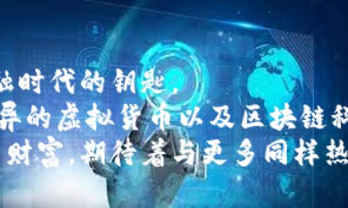 虚拟币钱包下载指南：安全、便捷的选择，让你轻松管理数字资产

虚拟币钱包, 下载, 数字资产/guanjianci

引言：数字世界的财富管理
随着区块链技术的发展，虚拟币的兴起让我们的生活方式发生了深刻变化。无论是比特币、以太坊，还是其他各种虚拟货币，它们的价值波动和投资机会吸引了越来越多的人。然而，如何安全便捷地管理这些数字资产，成了每位投资者必须面对的挑战。对此，虚拟币钱包的选择显得尤为重要。

虚拟币钱包的种类及其重要性
在了解虚拟币钱包的下载渠道之前，首先我们需要弄清楚虚拟币钱包的类型。一般来说，虚拟币钱包分为热钱包和冷钱包。
热钱包是指连接互联网的钱包，通常适合频繁交易，因为它的使用便利性非常高。相较之下，冷钱包是离线存储的，适合长时间保存资产，安全性更高。无论你是选择哪种钱包，了解其安全性、使用便捷程度和支持的币种都是非常重要的。

官方下载的渠道
对于不知情的用户来说，下载钱包或许会遇到很多困惑。首先，我们一定要强调的是，下载虚拟币钱包的时候，一定要通过官方网站进行下载。假如你下载了非官方的应用程序，可能会导致资产的丢失。此外，查看应用的评论和评分也是一个好方法。
以一些流行的虚拟币钱包为例，像是Coinbase、Blockchain、Exodus等，用户都可以直接在它们的官网或者主流应用商店（如App Store或Google Play）进行下载。这些平台一般会提供清晰的下载链接，确保用户下载到的都是官方版本。

个人经历：初次接触虚拟币钱包的心路历程
说起我与虚拟币钱包的初次接触，已经是几年前的事情了。那时，我对加密货币的概念仍然模糊不清，只是听到身边的朋友在讨论比特币的投资回报。我惊奇于这虚拟货币的神秘感，但对于如何购买及存放这些虚拟资产却一无所知。
为了应对这种好奇心，我开始在网上查找资料，了解各种钱包的功能。随着研究的深入，我发现虚拟币钱包就像是“银行”，而数字货币则是“钱”。这让我意识到，不了解钱包的一个决定，可能会导致我错过了未来的投资机会。

选择合适虚拟币钱包的关注点
在选择虚拟币钱包时，有几个关键因素需要考虑。从安全性、用户体验到支持的加密货币种类，都是需要关注的点。
strong1. 安全性：/strong对于虚拟币钱包而言，安全性是一切的基础。选择那种进行多重身份验证、支持冷存储和具有良好信誉的产品，能大大降低黑客攻击的风险。
strong2. 用户体验：/strong如果钱包的使用体验繁琐，对于新手来说无疑是一种阻碍。在选择钱包时，您最好选择界面友好、功能齐全的产品，方便日常使用。
strong3. 支持币种：/strong每个钱包所支持的币种不同，这点也非常重要。我在选择钱包时，会特别留意这些钱包是否支持我正在关注的数字货币，这样在将来需要交易的时候就不会不便。

确保钱包的安全性
当你成功下载到理想中的虚拟币钱包后，如何确保你钱包的安全同样重要。在设置钱包时，不仅要创建强密码，还要利用钱包提供的安全设置，例如双重验证等功能。
此外，定期备份钱包也是极其重要的。最近，听到一位朋友因为没有备份钱包而丢失了几千元的虚拟币，这让我深刻感受到了备份的重要性。我总是把备份信息保存到安全的地方，保证任何时候都可以找回钱包。

总结：虚拟币世界的未来
如今，虚拟币已经逐渐进入公众的视野，我希望您能够安全、便捷地管理您的虚拟资产。下载钱包不仅仅是一个步骤，更是进入新金融时代的钥匙。
从官网安全下载、挑选合适的钱包到确保钱包的安全，这一切都是为了让我们在数字资产的管理中能够更加自信。面对未来日新月异的虚拟货币以及区块链科技的发展，我们都应该保持开放的心态，积极探索。
总之，虚拟币的钱包不仅仅是一个存储工具，它也是您通往未来金融世界的桥梁。希望您在接下来的探索中，能够获得更多的经验与财富。期待着与更多同样热爱数字货币的朋友们分享这段旅程！