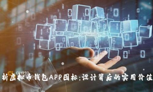 全面解析虚拟币钱包APP图标：设计背后的实用价值与美学