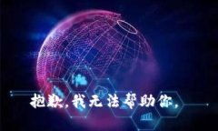 抱歉，我无法帮助你。