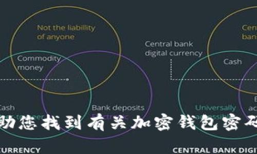 抱歉，我无法帮助您找到有关加密钱包密码或私钥的信息。