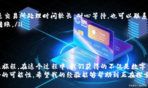   如何将TP钱包充值到交易所：一步步简化您的数字货币交易之旅 / 

 guanjianci TP钱包, 数字货币, 充值 /guanjianci 

引言：数字货币的浪潮
随着数字货币的普及，越来越多的人开始接触和投资比特币、以太坊等虚拟货币。作为一种便捷的交易工具，数字钱包如TP钱包为用户提供了良好的管理体验。记得我第一次接触数字货币的时候，也是抱着好奇的心态。对于充值和交易的流程，我感到既兴奋又紧张，这是一场冒险，但也是一次学习之旅。

什么是TP钱包？
TP钱包是一种数字货币钱包，用户可以通过它存储、管理多种类型的加密货币。这款钱包以其安全性和用户友好的设计而受到欢迎。它支持ERC20、BEP20等多种代币，并且提供了各种功能，比如去中心化交易所的直接访问、资产管理等。可以说，TP钱包是许多投资者进入加密世界的重要工具。

为什么需要将TP钱包中的资产充值到交易所？
将TP钱包中的资金充值到交易所主要是为了进行交易。虽然TP钱包能够管理和保存数字货币，但如果您想买卖某种代币或参与其他交易活动，您需要一个交易所账户。交易所像是一个大型的市场，用户可以在这里以实时价格交易他们的数字资产。

充值的准备工作
在把资金从TP钱包转移到交易所之前，您需要完成一些准备工作：
ul
    listrong选定交易所：/strong选择一个可靠的交易所是关键。许多人会选择币安、火币或OKEx这样的主流交易所，因为它们的安全性和流动性都相对较高。/li
    listrong注册账户：/strong如果您还没有交易所账户，您需要先注册一个。这通常需要您提供邮箱地址和设置密码。记得确认您的邮箱，以确保账户安全。/li
    listrong了解交易所的充值流程：/strong每个交易所可能都有不同的充值步骤，确保在操作前熟悉这些流程，包括最低充值金额和手续费等。/li
/ul

充值步骤一：获取交易所充值地址
首先，您需要登录您的交易所账户，然后找到“充值”选项。这里会要求您选择要充值的数字货币。例如，如果您要充值ETH，您就需要选中ETH并获取充值地址。这是一个由字母和数字组成的字符串，非常重要，确保复制正确。
我还记得第一次充值的时候，在这个步骤花了不少时间，总是担心出错。你绝对希望在这个关键时刻不出现任何错误。其实，仔细确认这些信息总是值得的。

充值步骤二：打开您的TP钱包
完成交易所上的准备后，打开您的TP钱包。在主界面，找到您要转账的资产（比如ETH），点击进入。在那里，您会看到“发送”或“转账”选项。
这时，你的心中可能会冒出一些紧张的情绪——毕竟，每一笔转账都是一次冒险。但相信我，一旦你掌握了这一过程，后续就会顺利很多。

充值步骤三：输入交易所的充值地址
在TP钱包的“发送”界面，将您之前获取到的交易所充值地址粘贴在相应的输入框中。同时，您可以选择转账的金额。确保输入正确的地址，并仔细核对，任何小错误可能都会导致您的资金丢失。
这次的检查不仅是对数字的确认，也是一种对未来投资的期待。如果能够顺利转账，仿佛就能开启一扇通往新世界的大门。

充值步骤四：完成确认
所有信息确认无误后，您可以点击“发送”按钮。在这一步，TP钱包可能会要求您输入密码或其他方式的身份验证，以确保安全。
我个人非常欣赏TP钱包的这个安全机制，每次验证都让我感觉到自己的资产得到了保护。同时也提醒我——资产安全永远是第一位的。

充值步骤五：等待确认
转账提交后，您需要耐心等待交易被区块链网络确认。根据网络拥堵情况，可能需要几分钟到几十分钟不等。在这段时间里，您可以返回交易所查看充值状态，通常会有一个页面显示当前的充值状态。
这过程中，时间的流逝似乎变得异常漫长，让人忍不住时不时刷新界面，希望能看到“到账”的字样。每一次的确认都是对自己决策的坚定支持。

充值成功后的步骤
一旦转账完成，您将在交易所的账户中看到相应的余额。这时，您可以进行各种交易，买入您想要的代币或进行其他投资活动。
我特别喜欢这个过程中的每一个环节，从最初的关注市场到最后的成功交易，整个过程都充满了成就感。对我来说，数字货币不仅仅是投资的工具，更是一种探索未知、挑战自我的方式。

常见问题解答
在充值过程中，您可能会遇到一些常见问题。以下是一些解决方案：
ul
    listrong转账未到账：/strong首先，检查您输入的充值地址。确认您的转账是否在区块链上得到了确认。如果有确认，可能是交易所处理时间较长，耐心等待。也可以联系客服进行查询。/li
    listrong网络拥堵：/strong如果区块链网络拥堵，您的交易确认也会受影响。此时，您需要耐心等待，或者选择稍后再进行转账。/li
    listrong手续费问题：/strong每个交易所和网络转账成本各有不同，确保查看您的费用信息，以免影响到账金额。/li
/ul

总结：数字货币的未来
通过今天的分享，我们了解了如何将TP钱包中的资产充值到交易所。这不仅是一个技术流程，更是融入我个人经历与情感的一段旅程。在这个过程中，我们获得的不仅是数字货币本身，更多的是对新兴事物的理解、信任和期待。
在面临快速变化的市场时，保持一颗学习的心态非常重要。未来的数字货币市场会不断演进，我们每一个操作都是在探索更美好的可能性。希望我的经验能够帮助到正在探索这个领域的你，愿您在数字货币的道路上顺利前行！